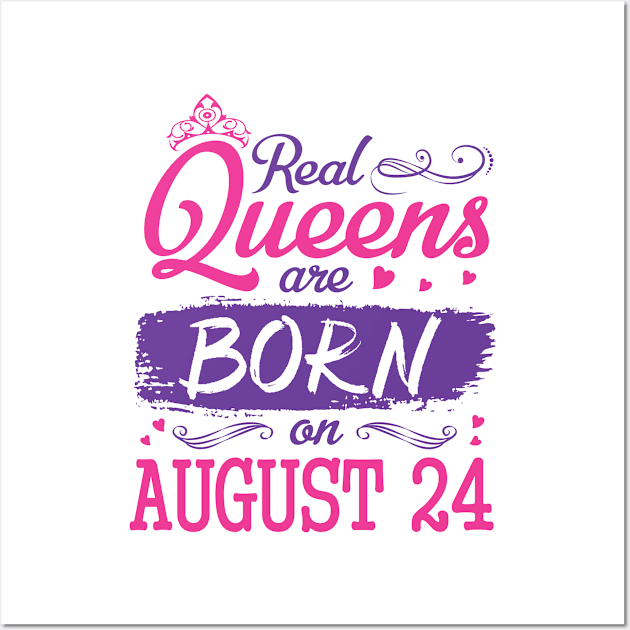 Real Queens Are Born On August 24 Happy Birthday To Me You Nana Mom Aunt Sister Wife Daughter Niece Wall Art by bakhanh123